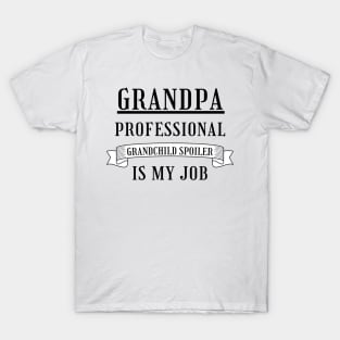 Grandpa Professional Child Spoiler Is My Job. Funny Grandpa Fathers Day Design. T-Shirt